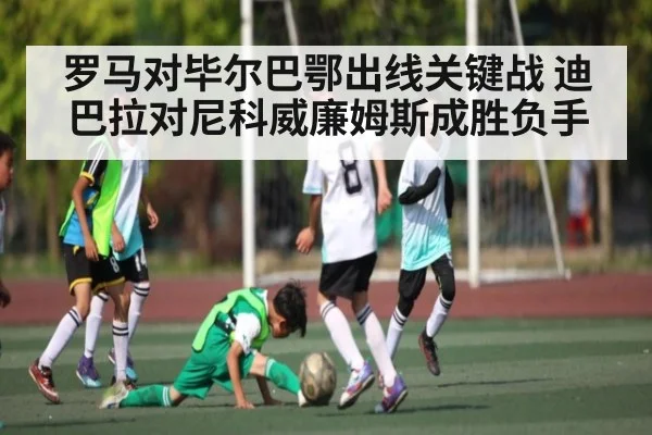 罗马对毕尔巴鄂出线关键战 迪巴拉对尼科威廉姆斯成胜负手