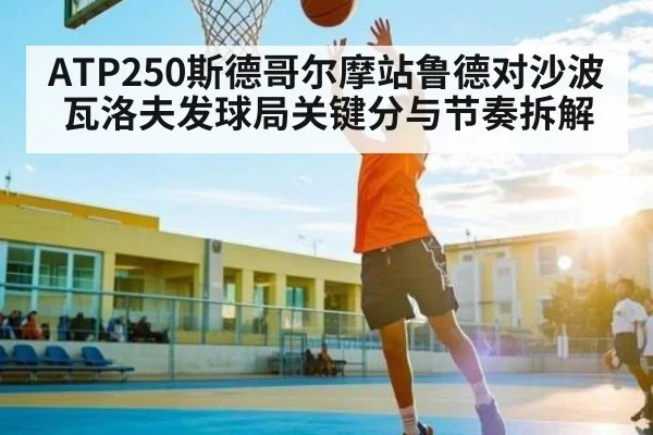 ATP250斯德哥尔摩站鲁德对沙波瓦洛夫发球局关键分与节奏拆解